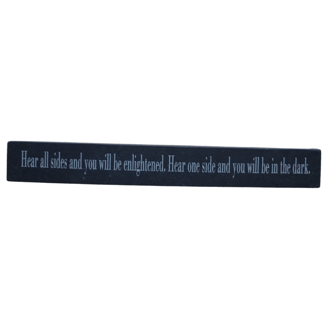Inspirational Slate Saying - "Hear all sides and you will be enlightened. Hear one side and you will be in the dark"
